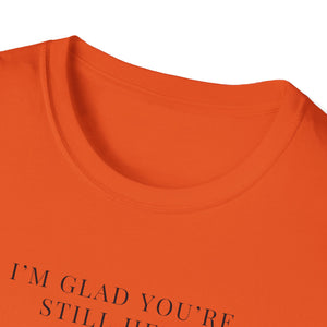 Glad You're Still Here Softstyle T-Shirt