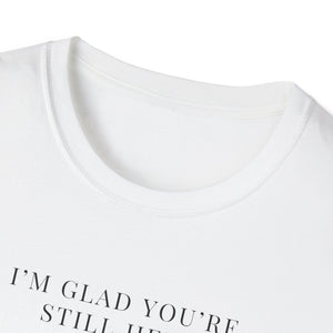 Glad You're Still Here Softstyle T-Shirt